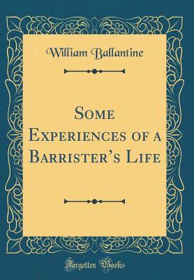Some Experiences of a Barrister's Life (Classic Reprint) - Ballantine, William