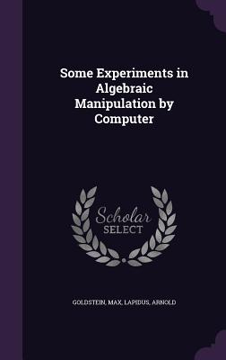 Some Experiments in Algebraic Manipulation by Computer - Goldstein, Max, and Lapidus, Arnold