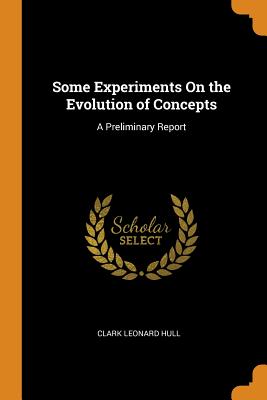 Some Experiments On the Evolution of Concepts: A Preliminary Report - Hull, Clark Leonard