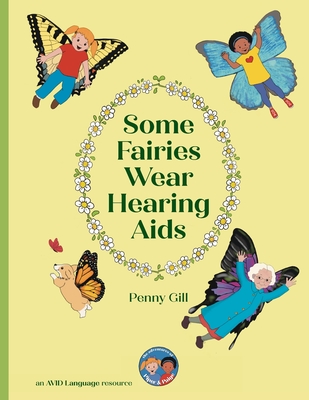 Some Fairies Wear Hearing Aids: a magical story for children with hearing aids or cochlear implants, their friends, classmates and families - Gill, Penny, and Saunders, Tanya (Editor)