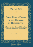 Some Family Papers of the Hunters of Hunterston: Edited for Lt.-General Sir Aylmer Hunter-Weston of Hunterston (Classic Reprint)