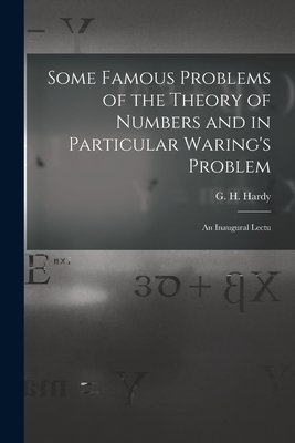 Some Famous Problems of the Theory of Numbers and in Particular Waring's Problem; an Inaugural Lectu - G H (Godfrey Harold), Hardy