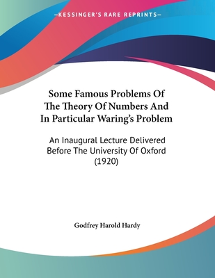 Some Famous Problems Of The Theory Of Numbers And In Particular Waring's Problem: An Inaugural Lecture Delivered Before The University Of Oxford (1920) - Hardy, Godfrey Harold