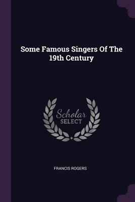 Some Famous Singers Of The 19th Century - Rogers, Francis