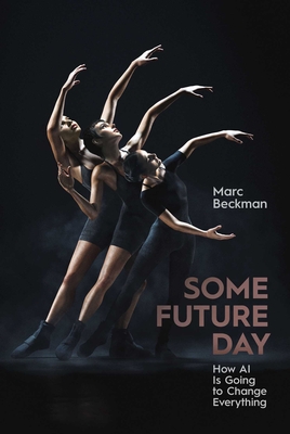 Some Future Day: How AI Is Going to Change Everything - Beckman, Marc
