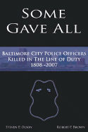 Some Gave All: A History of Baltimore Police Officers Killed in the Line of Duty, 1808-2007 - Olson, Steven P, and Brown, Robert P, and Dreisbach, Christopher (Foreword by)