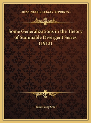 Some Generalizations in the Theory of Summable Divergent Series (1913) - Smail, Lloyd Leroy