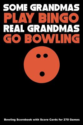 Some Grandmas Play Bingo Real Grandmas Go Bowling: Bowling Scorebook with Score Cards for 270 Games - Higgins, Keegan