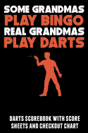 Some Grandmas Play Bingo Real Grandmas Play Darts: Darts Scorebook with Score Sheets and Checkout Chart