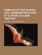 Some Helps for School Life, Sermons Preached at Clifton College, 1862-1879