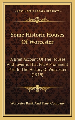 Some Historic Houses of Worcester: A Brief Account of the Houses and Taverns That Fill a Prominent Part in the History of Worcester (1919) - Worcester Bank and Trust Company
