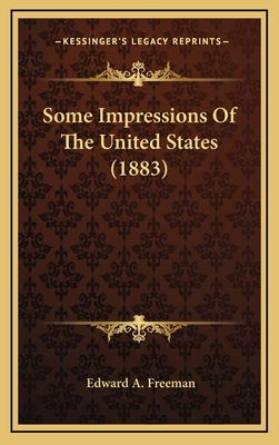 Some Impressions of the United States (1883) - Freeman, Edward A