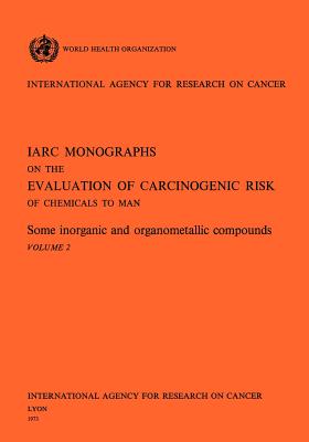 Some Inorganic and Organometallic Compounds. IARC Vol. 2 - World Health Organization (Producer), and Iarc