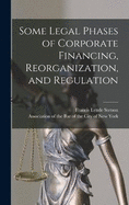 Some Legal Phases of Corporate Financing, Reorganization, and Regulation