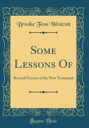 Some Lessons of: Revised Version of the New Testament (Classic Reprint)