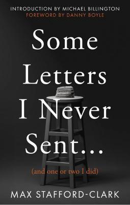 Some Letters I Never Sent...: (And one or two I did) - Stafford-Clark, Max