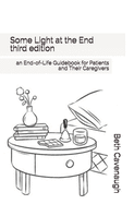 Some Light at the End - third edition: an End-of-Life Guidebook for Patients and Their Caregivers