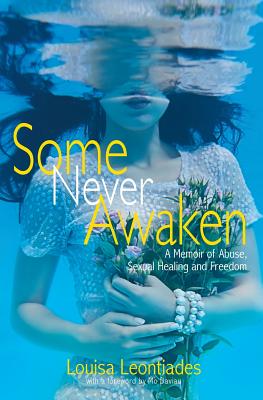 Some Never Awaken: A Memoir of Abuse, Sexual Healing and Freedom - Leontiades, Louisa, and Daviau, Mo (Foreword by)