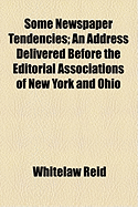 Some Newspaper Tendencies: An Address Delivered Before the Editorial Associations of New York & Ohio