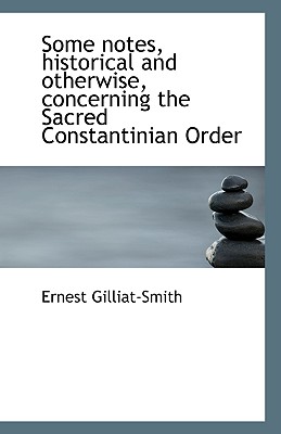 Some notes, historical and otherwise, concerning the Sacred Constantinian Order - Gilliat-Smith, Ernest