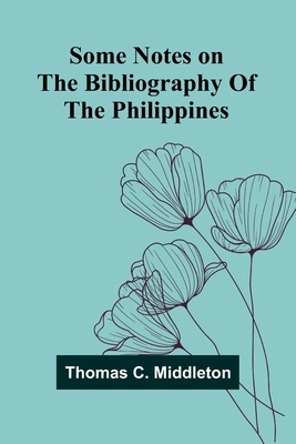 Some notes on the bibliography of the Philippines - Middleton, Thomas C
