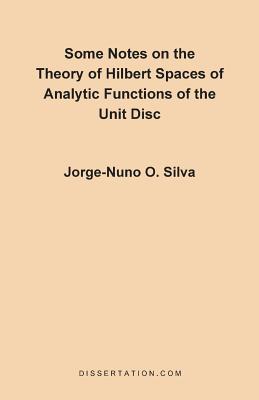 Some Notes on the Theory of Hilbert Spaces of Analytic Functions of the Unit Disc - Silva, Jorge Nuno