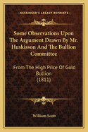 Some Observations Upon The Argument Drawn By Mr. Huskisson And The Bullion Committee: From The High Price Of Gold Bullion (1811)