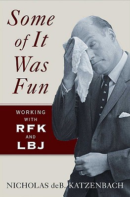 Some of It Was Fun: Working with RFK and LBJ - Katzenbach, Nicholas deB