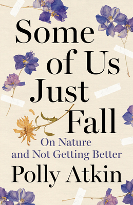 Some of Us Just Fall: On Nature and Not Getting Better - Atkin, Polly