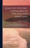 Some Old Historic Landmarks of Virginia and Maryland: Described in a Hand-Book for the Tourist Over the Washington, Alexandria and Mount Vernon Electric Railway