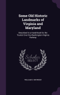 Some Old Historic Landmarks of Virginia and Maryland: Described in a Hand-Book for the Tourist Over the Washington-Virginia Railway