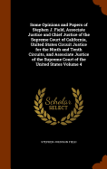 Some Opinions and Papers of Stephen J. Field, Associate Justice and Chief Justice of the Supreme Court of California, United States Circuit Justice for the Ninth and Tenth Circuits, and Associate Justice of the Supreme Court of the United States Volume 4