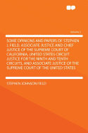 Some Opinions and Papers of Stephen J. Field, Associate Justice and Chief Justice of the Supreme Court of California, United States Circuit