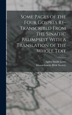 Some Pages of the Four Gospels Re-transcribed From the Sinaitic Palimpsest With a Translation of the Whole Text - Massachusetts Bible Society (Creator), and Lewis, Agnes Smith