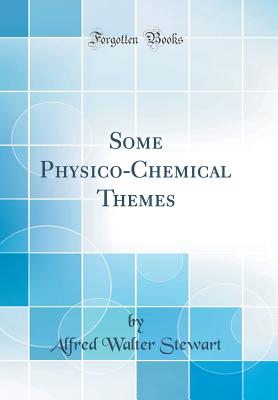 Some Physico-Chemical Themes (Classic Reprint) - Stewart, Alfred Walter