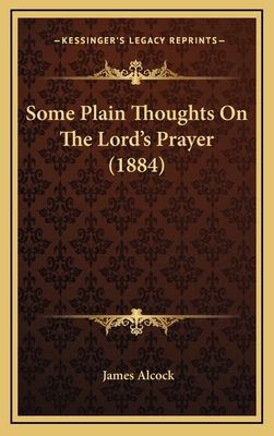 Some Plain Thoughts on the Lord's Prayer (1884) - Alcock, James