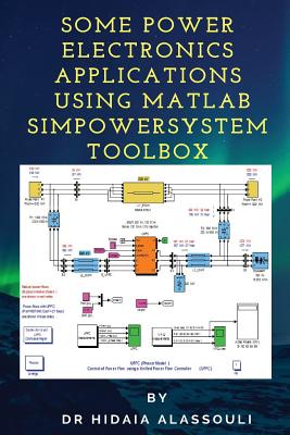 Some Power Electronics Applications Using Matlab Simpowersystem Toolbox - Alassouli, Hidaia Mahmood