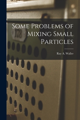 Some Problems of Mixing Small Particles - Waller, Ray A