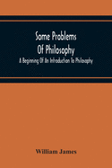 Some Problems Of Philosophy: A Beginning Of An Introduction To Philosophy