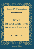 Some Recollections of Abraham Lincoln (Classic Reprint)