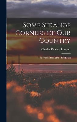 Some Strange Corners of Our Country: The Wonderland of the Southwest - Lummis, Charles Fletcher