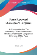 Some Supposed Shakespeare Forgeries: An Examination Into The Authenticity Of Certain Documents Affecting The Dates Of Composition Of Several Of The Plays (1911)