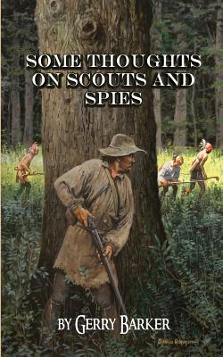 Some Thoughts on Scouts and Spies: Based Upon the Experiences of the Author and Historical Observation - Barker, Gerry