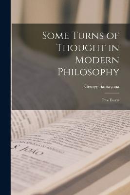 Some Turns of Thought in Modern Philosophy: Five Essays - Santayana, George