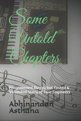 Some Untold Chapters: Programmed Buggy But Tested & Validated Story of Two Engineers - Asthana, Abhinandan
