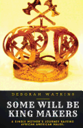 Some Will Be King Makers: A single mother's journey raising African American males