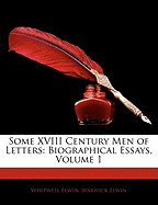 Some XVIII Century Men of Letters: Biographical Essays, Volume 1