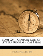 Some XVIII century men of letters; biographical essays