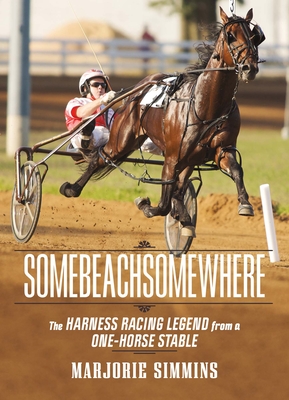 Somebeachsomewhere: A Harness Racing Legend from a One-Horse Stable - Simmins, Marjorie
