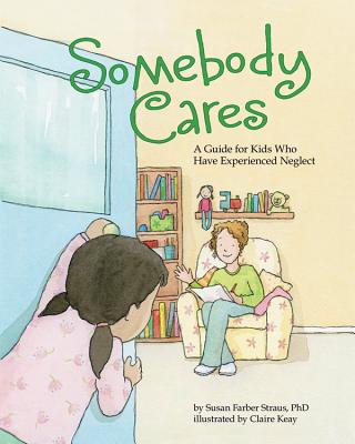 Somebody Cares: A Guide for Kids Who Have Experienced Neglect - Straus, Susan Farber
